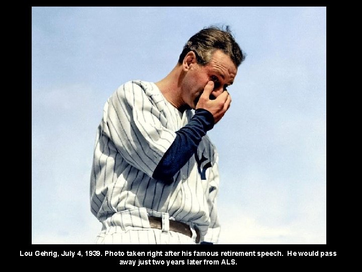 Lou Gehrig, July 4, 1939. Photo taken right after his famous retirement speech. He