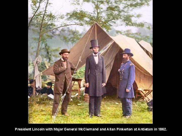 President Lincoln with Major General Mc. Clernand Allan Pinkerton at Antietam in 1862. 