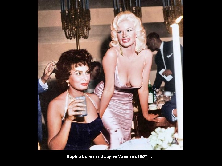 Sophia Loren and Jayne Mansfield 1957. 