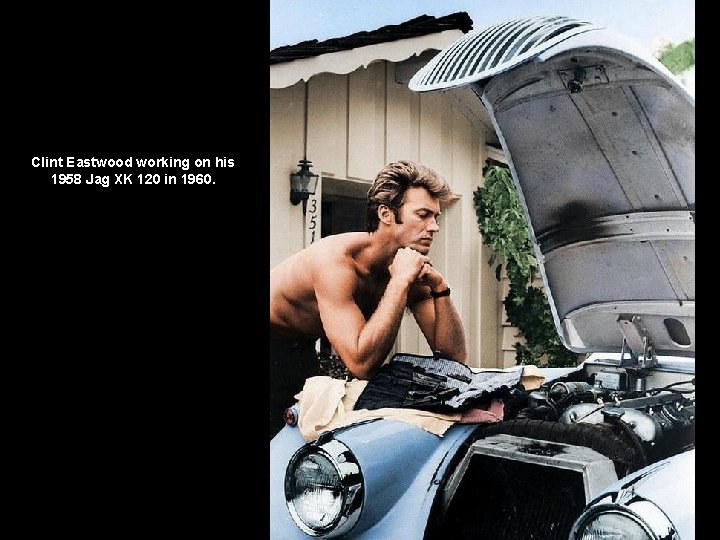 Clint Eastwood working on his 1958 Jag XK 120 in 1960. 