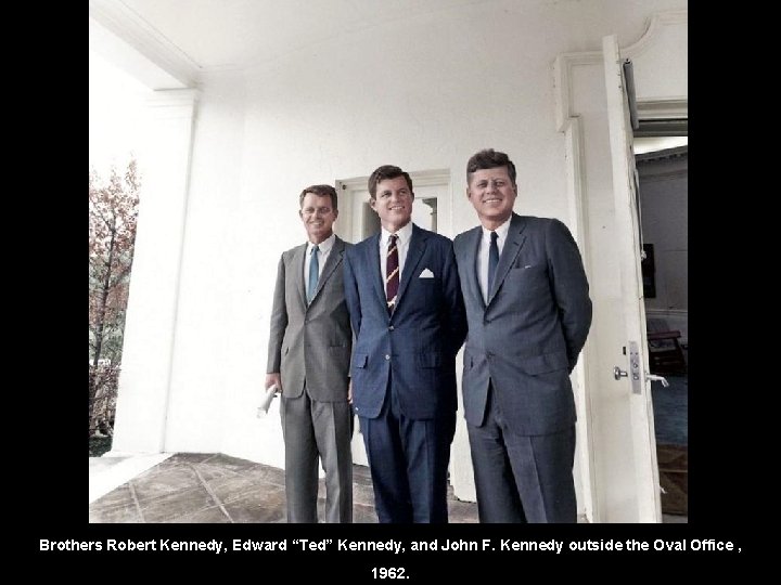 Brothers Robert Kennedy, Edward “Ted” Kennedy, and John F. Kennedy outside the Oval Office
