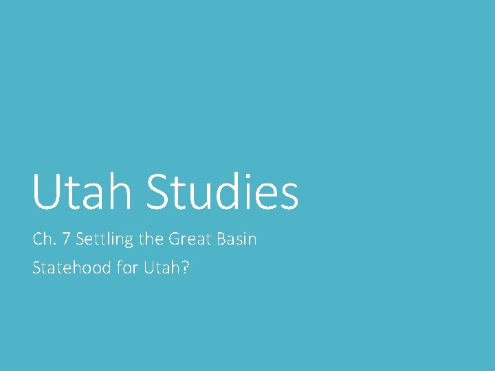Utah Studies Ch. 7 Settling the Great Basin Statehood for Utah? 
