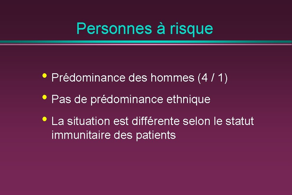 Personnes à risque • Prédominance des hommes (4 / 1) • Pas de prédominance