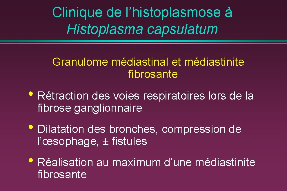Clinique de l’histoplasmose à Histoplasma capsulatum Granulome médiastinal et médiastinite fibrosante • Rétraction des