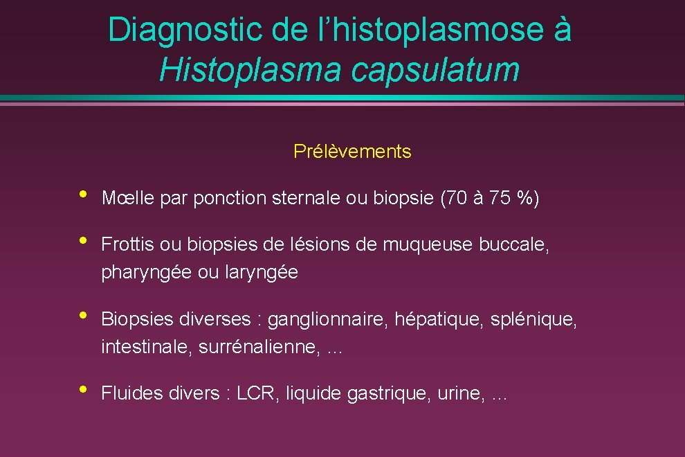 Diagnostic de l’histoplasmose à Histoplasma capsulatum Prélèvements • Mœlle par ponction sternale ou biopsie