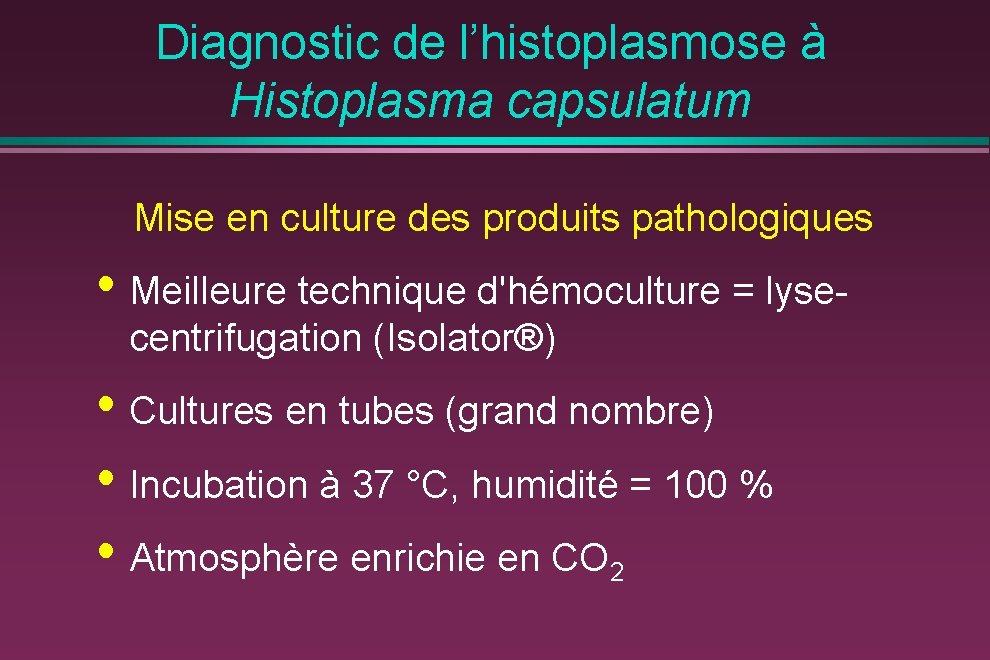 Diagnostic de l’histoplasmose à Histoplasma capsulatum Mise en culture des produits pathologiques • Meilleure