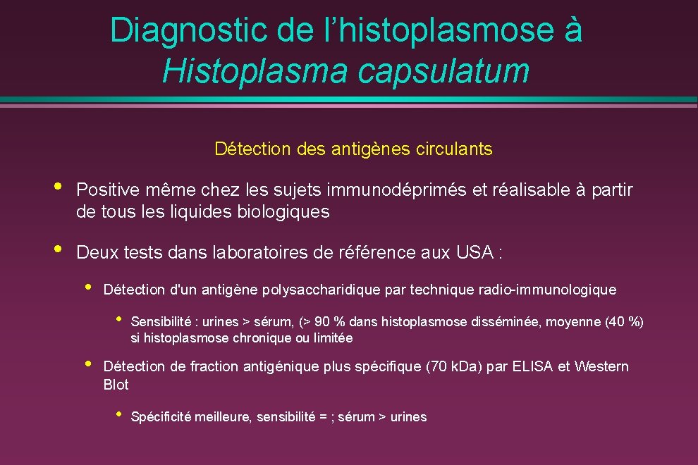 Diagnostic de l’histoplasmose à Histoplasma capsulatum Détection des antigènes circulants • Positive même chez