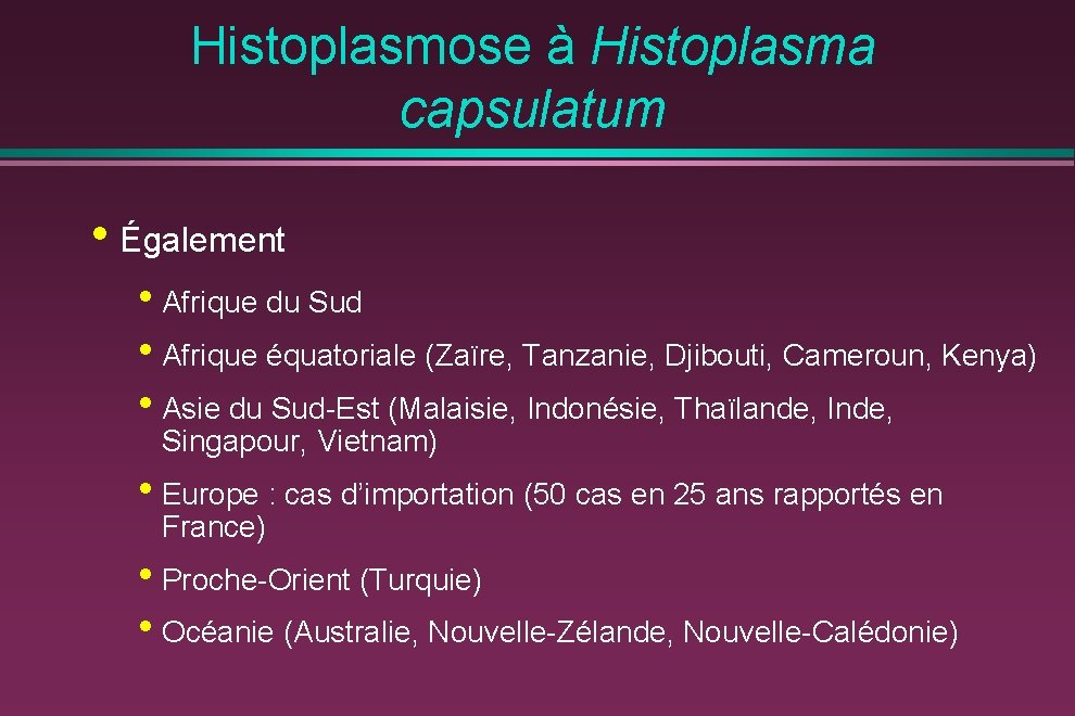 Histoplasmose à Histoplasma capsulatum • Également • Afrique du Sud • Afrique équatoriale (Zaïre,