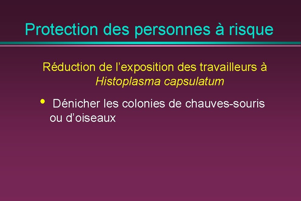 Protection des personnes à risque Réduction de l’exposition des travailleurs à Histoplasma capsulatum •