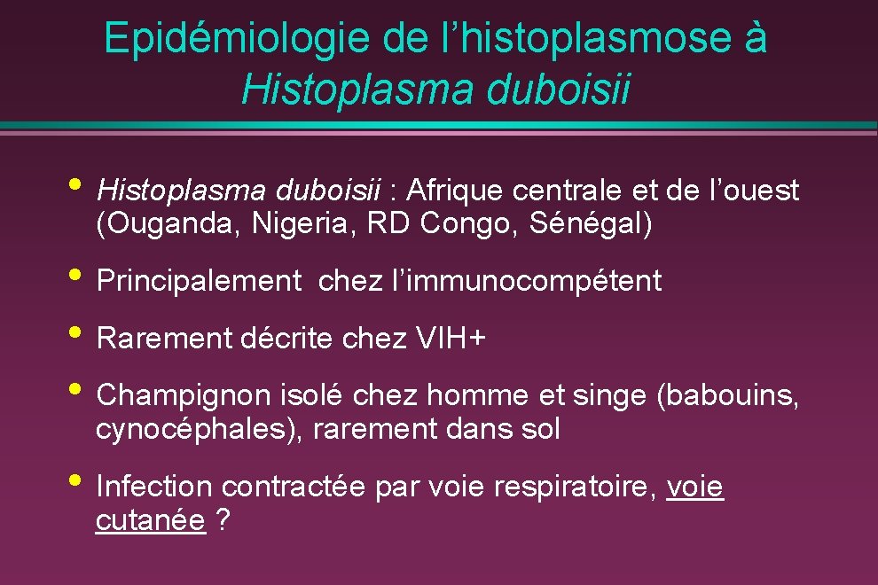 Epidémiologie de l’histoplasmose à Histoplasma duboisii • Histoplasma duboisii : Afrique centrale et de