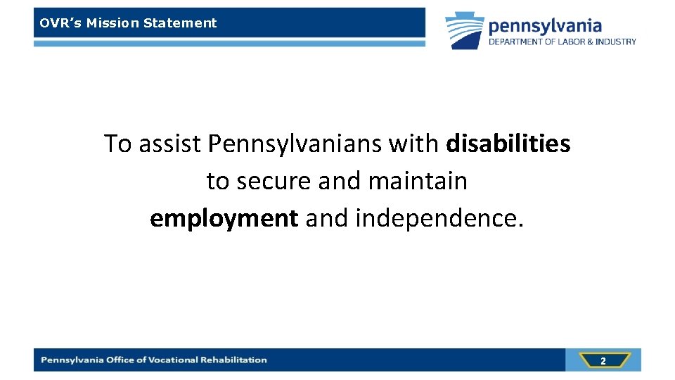 OVR’s Mission Statement To assist Pennsylvanians with disabilities to secure and maintain employment and
