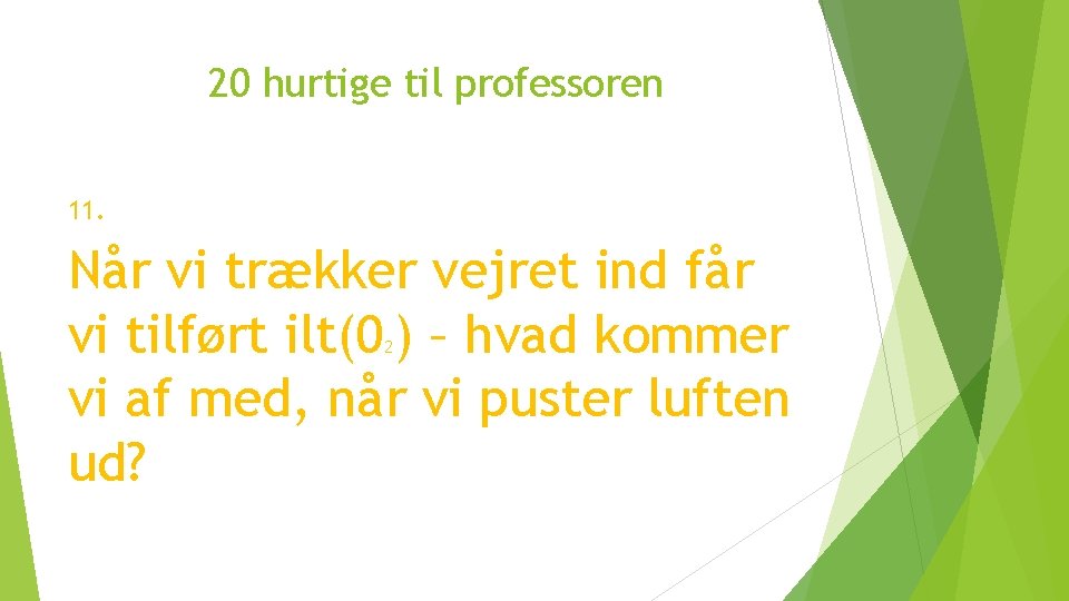 20 hurtige til professoren 11. Når vi trækker vejret ind får vi tilført ilt(0