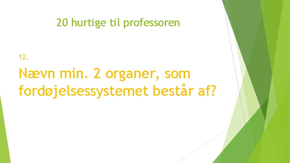 20 hurtige til professoren 12. Nævn min. 2 organer, som fordøjelsessystemet består af? 