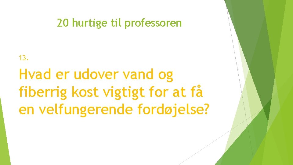 20 hurtige til professoren 13. Hvad er udover vand og fiberrig kost vigtigt for