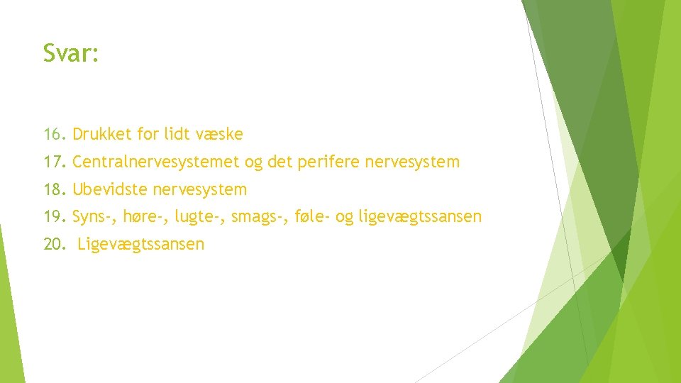 Svar: 16. Drukket for lidt væske 17. Centralnervesystemet og det perifere nervesystem 18. Ubevidste