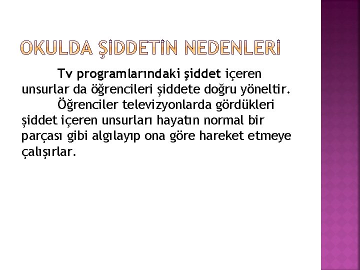 Tv programlarındaki şiddet içeren unsurlar da öğrencileri şiddete doğru yöneltir. Öğrenciler televizyonlarda gördükleri şiddet