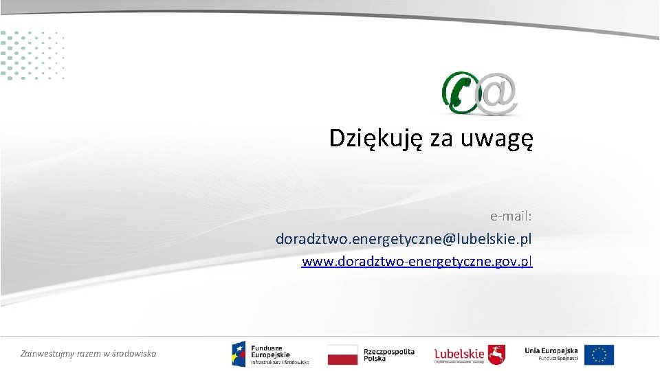 Dziękuję za uwagę e-mail: doradztwo. energetyczne@lubelskie. pl www. doradztwo-energetyczne. gov. pl Zainwestujmy razem w