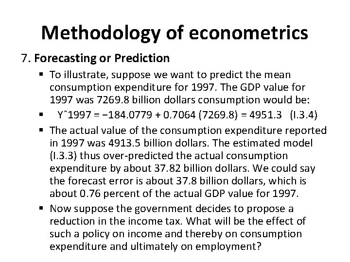 Methodology of econometrics 7. Forecasting or Prediction § To illustrate, suppose we want to