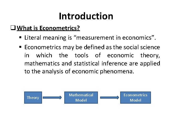 Introduction q What is Econometrics? § Literal meaning is “measurement in economics”. § Econometrics