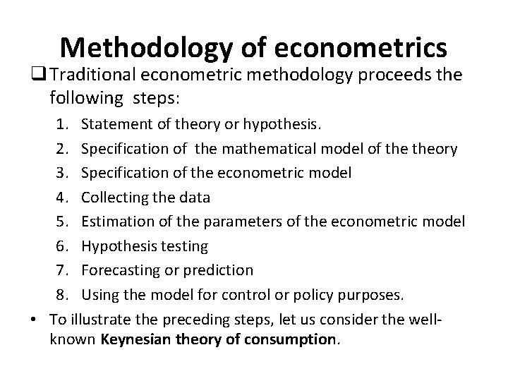 Methodology of econometrics q Traditional econometric methodology proceeds the following steps: 1. Statement of