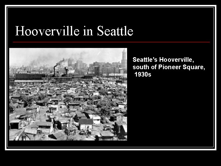 Hooverville in Seattle's Hooverville, south of Pioneer Square, 1930 s 