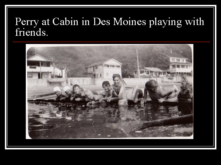 Perry at Cabin in Des Moines playing with friends. 