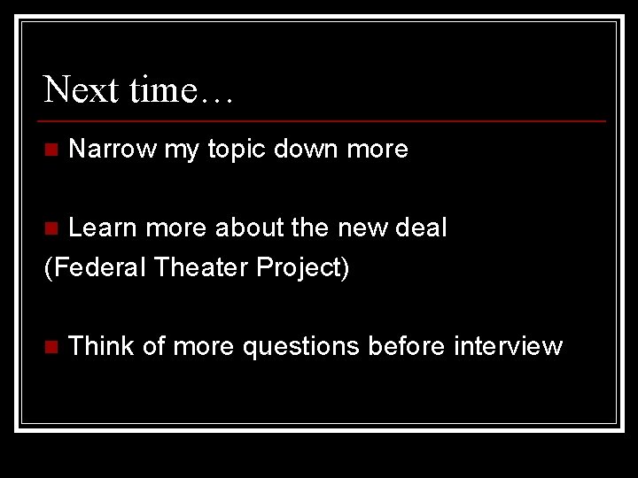 Next time… n Narrow my topic down more Learn more about the new deal