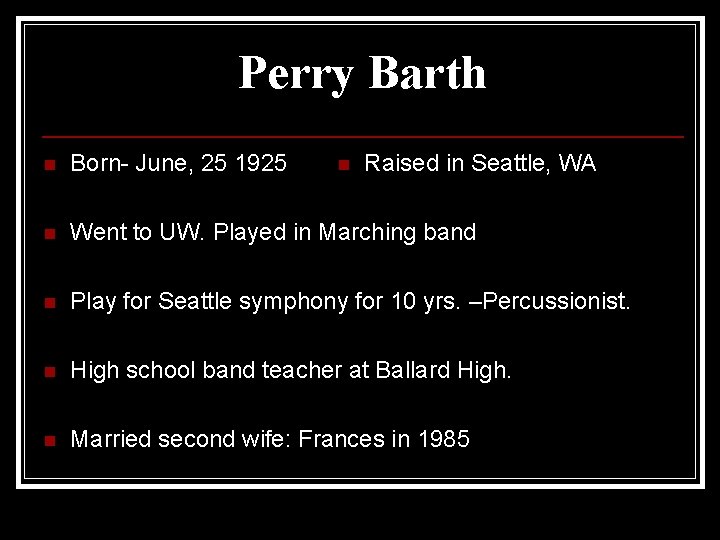 Perry Barth n Born- June, 25 1925 n Went to UW. Played in Marching