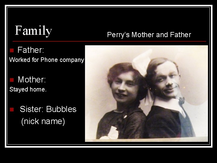 Family n Father: Worked for Phone company n Mother: Stayed home. n Sister: Bubbles