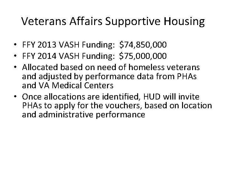 Veterans Affairs Supportive Housing • FFY 2013 VASH Funding: $74, 850, 000 • FFY