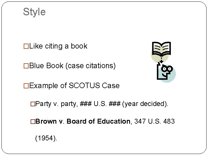 Style �Like citing a book �Blue Book (case citations) �Example of SCOTUS Case �Party