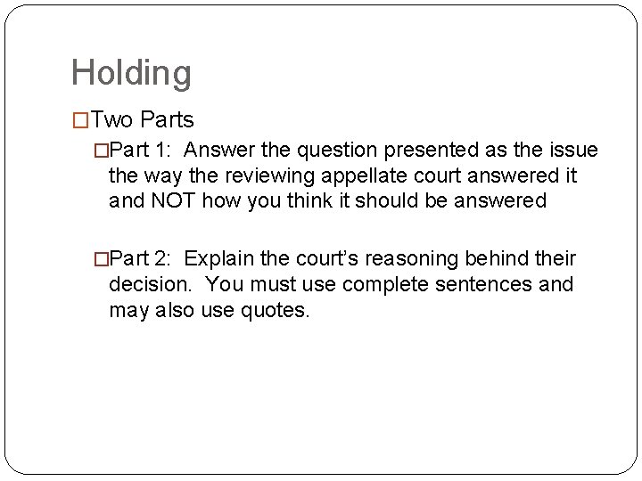 Holding �Two Parts �Part 1: Answer the question presented as the issue the way