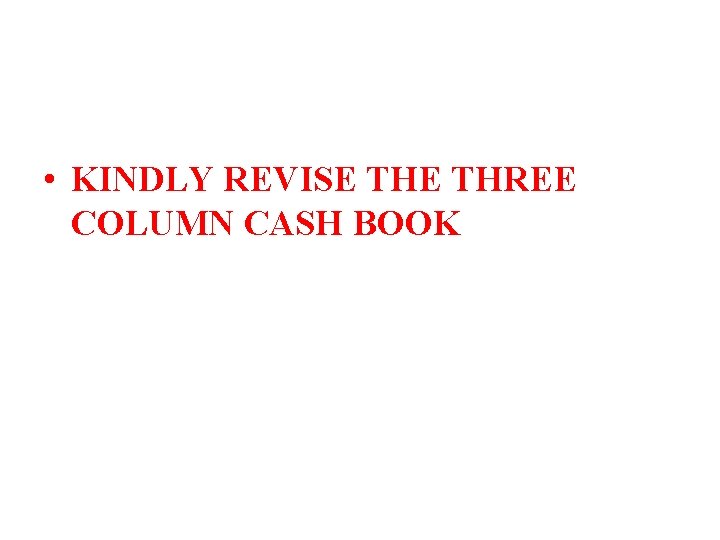  • KINDLY REVISE THREE COLUMN CASH BOOK 