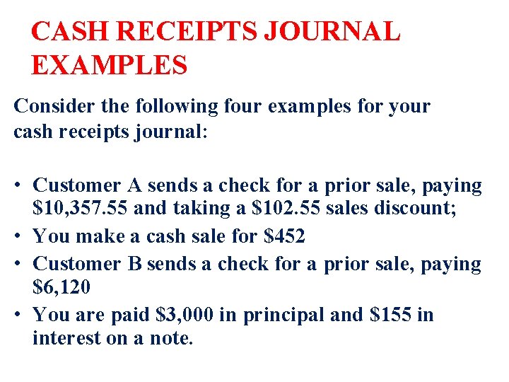 CASH RECEIPTS JOURNAL EXAMPLES Consider the following four examples for your cash receipts journal: