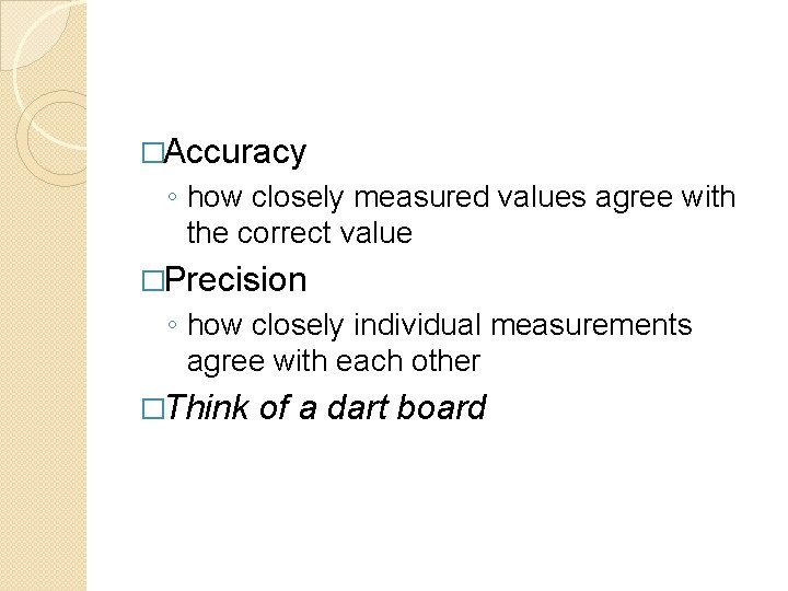 �Accuracy ◦ how closely measured values agree with the correct value �Precision ◦ how