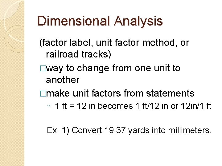 Dimensional Analysis (factor label, unit factor method, or railroad tracks) �way to change from