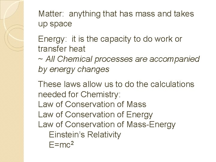 Matter: anything that has mass and takes up space Energy: it is the capacity