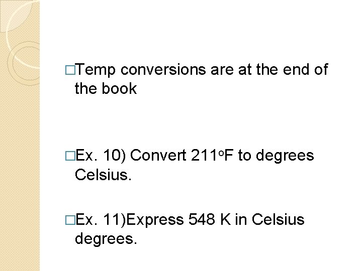 �Temp conversions are at the end of the book �Ex. 10) Convert 211 o.