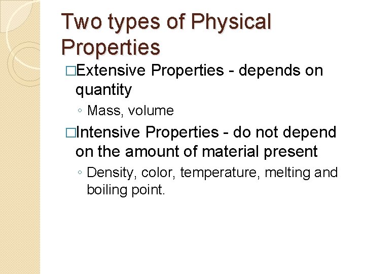 Two types of Physical Properties �Extensive Properties - depends on quantity ◦ Mass, volume