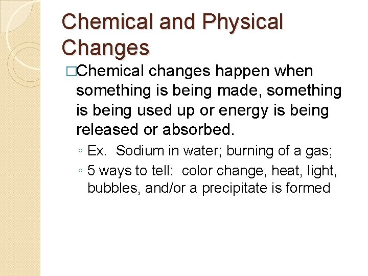 Chemical and Physical Changes �Chemical changes happen when something is being made, something is