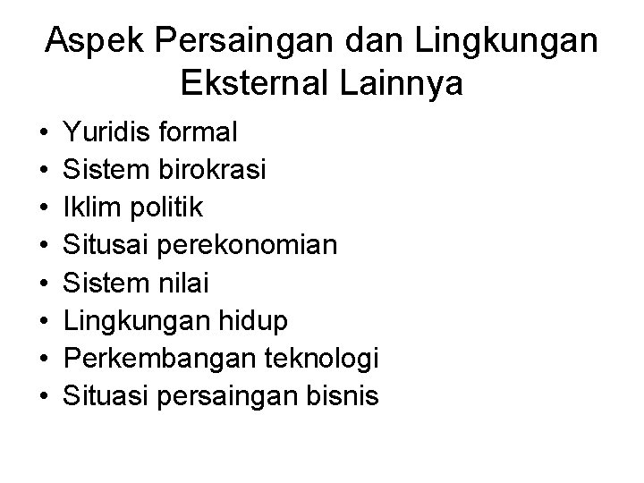 Aspek Persaingan dan Lingkungan Eksternal Lainnya • • Yuridis formal Sistem birokrasi Iklim politik