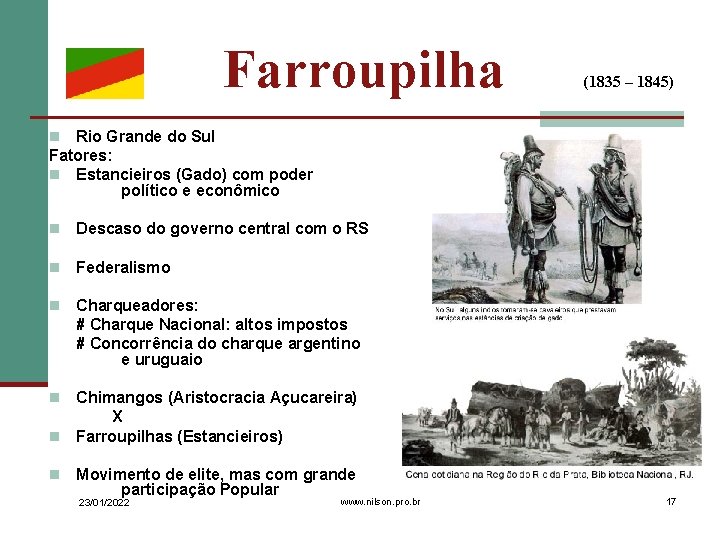 Farroupilha (1835 – 1845) Rio Grande do Sul Fatores: n Estancieiros (Gado) com poder