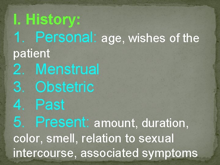 I. History: 1. Personal: age, wishes of the patient 2. 3. 4. 5. Menstrual