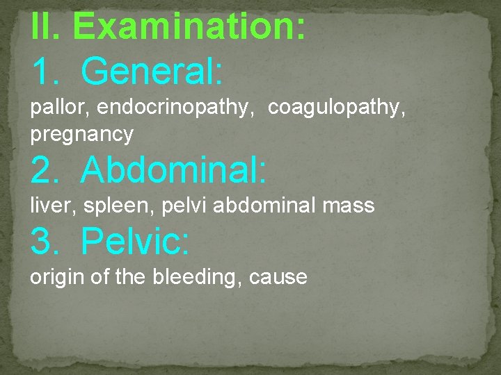 II. Examination: 1. General: pallor, endocrinopathy, coagulopathy, pregnancy 2. Abdominal: liver, spleen, pelvi abdominal
