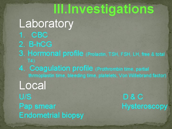 III. Investigations Laboratory 1. CBC 2. B-h. CG 3. Hormonal profile (Prolactin, TSH, FSH,