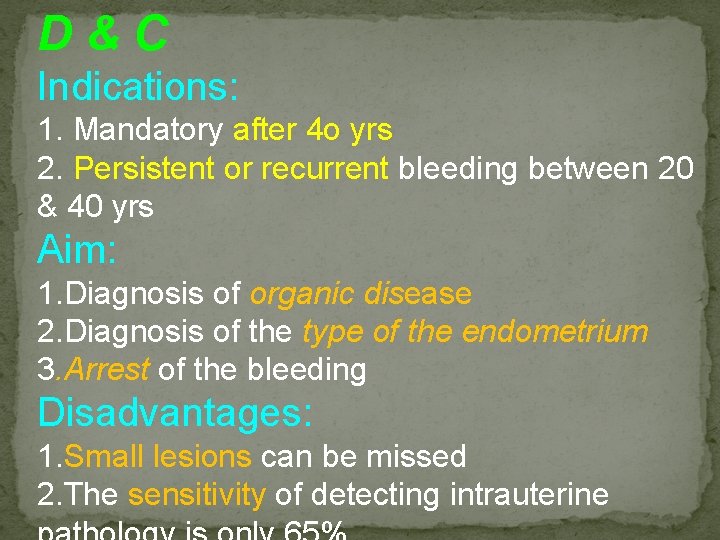 D&C Indications: 1. Mandatory after 4 o yrs 2. Persistent or recurrent bleeding between