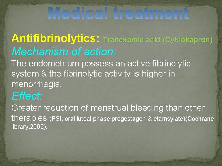 Antifibrinolytics: Tranexamic acid (Cyklokapron) Mechanism of action: The endometrium possess an active fibrinolytic system