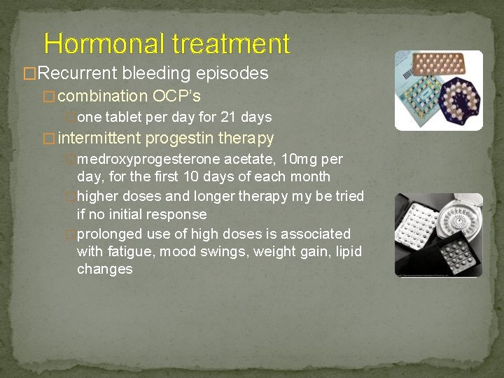 Hormonal treatment �Recurrent bleeding episodes � combination OCP’s �one tablet per day for 21