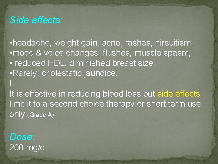 Side effects: • headache, weight gain, acne, rashes, hirsuitism, • mood & voice changes,