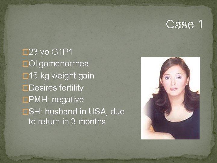 Case 1 � 23 yo G 1 P 1 �Oligomenorrhea � 15 kg weight